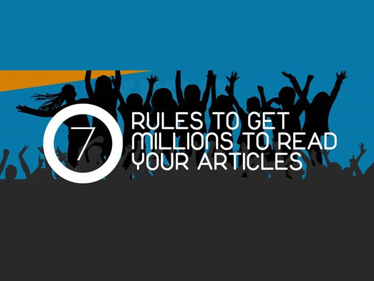 7 Rules To Get Millions To Read Your Articles